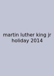 Martin Luther King Jr Holiday 2014