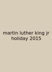Martin Luther King Jr Holiday 2015