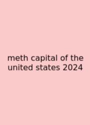 Meth Capital Of The United States 2024