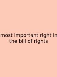 Most Important Right In The Bill Of Rights