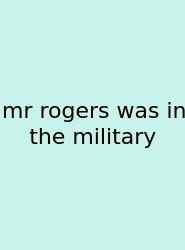 Mr Rogers Was In The Military