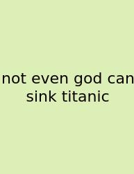 Not Even God Can Sink Titanic