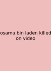Osama Bin Laden Killed On Video