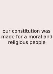 Our Constitution Was Made For A Moral And Religious People