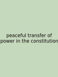 Peaceful Transfer Of Power In The Constitution