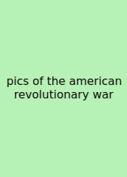 Pics Of The American Revolutionary War