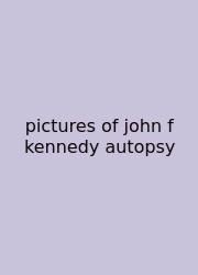 Pictures Of John F Kennedy Autopsy