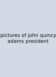 Pictures Of John Quincy Adams President