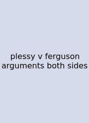 Plessy V Ferguson Arguments Both Sides