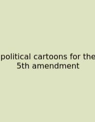 Political Cartoons For The 5th Amendment