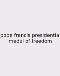 Pope Francis Presidential Medal Of Freedom