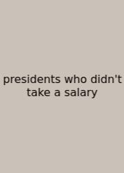 Presidents Who Didn't Take A Salary