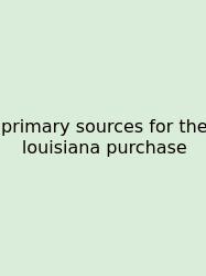 Primary Sources For The Louisiana Purchase