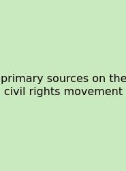 Primary Sources On The Civil Rights Movement