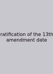 Ratification Of The 13th Amendment Date