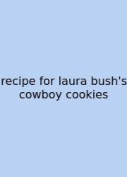Recipe For Laura Bush's Cowboy Cookies