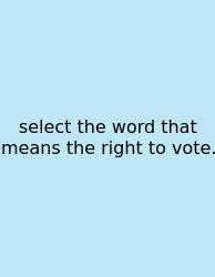 Select The Word That Means The Right To Vote.