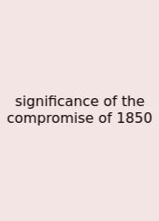Significance Of The Compromise Of 1850