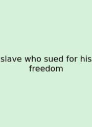 Slave Who Sued For His Freedom