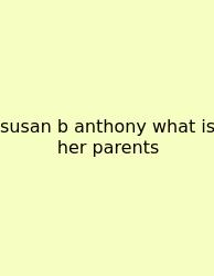 Susan B Anthony What Is Her Parents