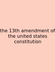 The 13th Amendment Of The United States Constitution