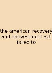 The American Recovery And Reinvestment Act Failed To