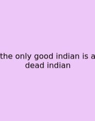 The Only Good Indian Is A Dead Indian