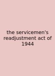 The Servicemen's Readjustment Act Of 1944