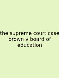 The Supreme Court Case Brown V Board Of Education