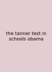 The Tanner Test In Schools Obama