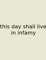 This Day Shall Live In Infamy