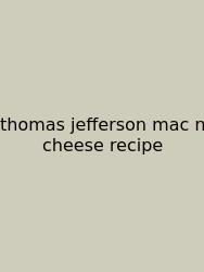 Thomas Jefferson Mac N Cheese Recipe