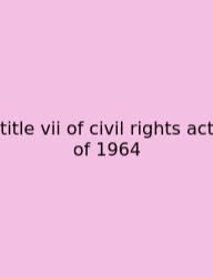 Title Vii Of Civil Rights Act Of 1964