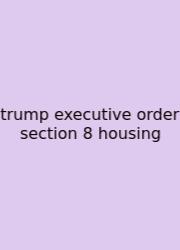 Trump Executive Order Section 8 Housing
