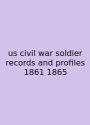 Us Civil War Soldier Records And Profiles 1861 1865