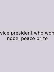 Vice President Who Won Nobel Peace Prize