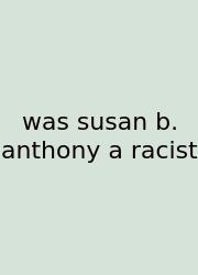 Was Susan B. Anthony A Racist
