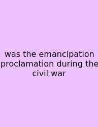 Was The Emancipation Proclamation During The Civil War