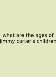 What Are The Ages Of Jimmy Carter's Children