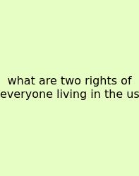 What Are Two Rights Of Everyone Living In The Us