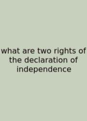 What Are Two Rights Of The Declaration Of Independence