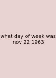What Day Of Week Was Nov 22 1963