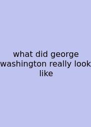 What Did George Washington Really Look Like