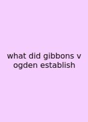 What Did Gibbons V Ogden Establish