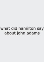 What Did Hamilton Say About John Adams