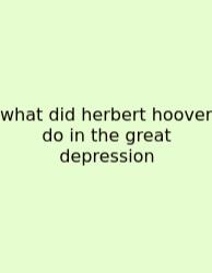 What Did Herbert Hoover Do In The Great Depression