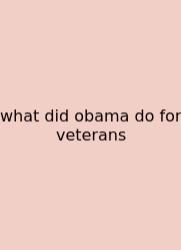 What Did Obama Do For Veterans