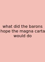 What Did The Barons Hope The Magna Carta Would Do