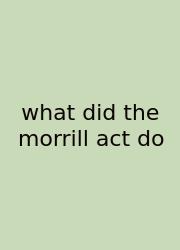 What Did The Morrill Act Do