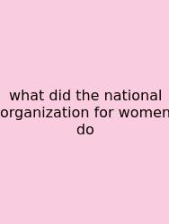 What Did The National Organization For Women Do